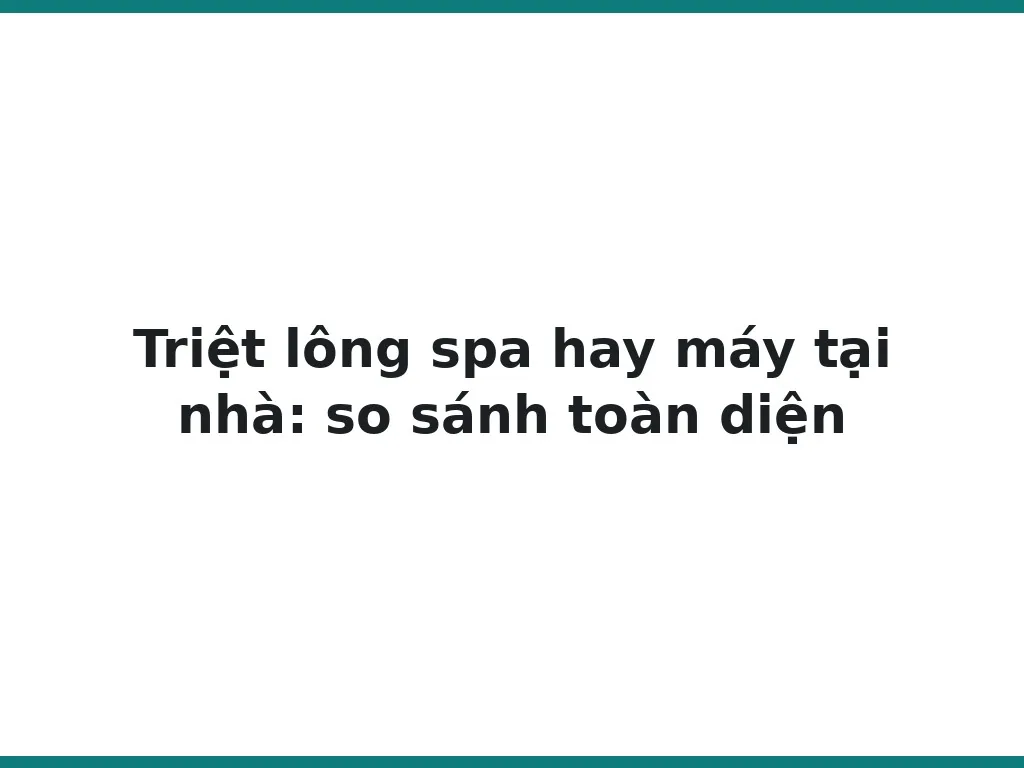 Triệt lông spa hay máy tại nhà: so sánh toàn diện